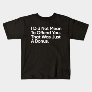 I Did Not Mean To Offend You. That Was Just A Bonus. Kids T-Shirt